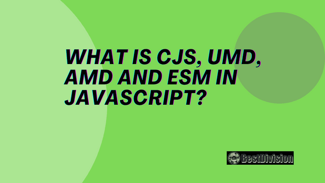 What is CJS, UMD, AMD and ESM in JavaScript?