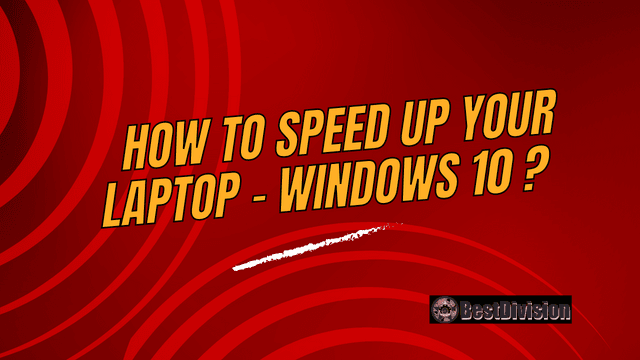 How to speed up your Laptop - Windows 10 ? 